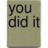 You Did It