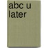 Abc U Later