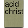 Acid Christ by Mark Christensen