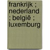 Frankrijk ; Nederland ; België ; Luxemburg