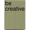 Be Creative by Unknown