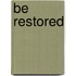 Be Restored
