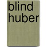 Blind Huber by Nick Flynn