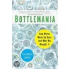 Bottlemania door Elizabeth Royte