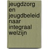 Jeugdzorg en jeugdbeleid naar integraal welzijn door Onbekend