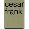Cesar Frank door Rosa Newmarch