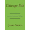 Chicago Bob by James Sheets