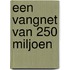 Een vangnet van 250 miljoen