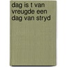 Dag is t van vreugde een dag van stryd