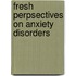 Fresh perpsectives on anxiety disorders