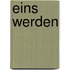 Eins werden