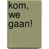 Kom, we gaan!