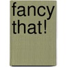 Fancy That! door Gillian Lobel