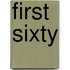 First Sixty