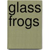 Glass Frogs door Doug Wechsler