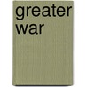 Greater War by George Davis Herron