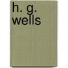 H. G. Wells by J.D. 1873-1947 Beresford