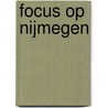 Focus op Nijmegen door R.J.H. Hoogveld