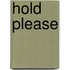 Hold Please