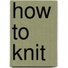How To Knit door Debbie Bliss