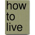How to Live