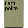 I Am Polite door Sarah L. Schuette