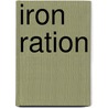Iron Ration by George Abel Schreiner