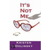 It's Not Me by Kristen Dolinsky