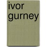 Ivor Gurney door John Lucas