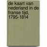 De kaart van Nederland in de Franse tijd, 1795-1814 door H.A.M. van der Heijden