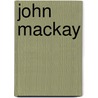 John Mackay door Michael J. Makley