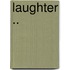 Laughter ..