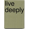 Live Deeply by Penny Rose