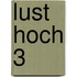 Lust Hoch 3