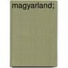 Magyarland; door Nina Elizabeth Mazuchelli