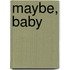 Maybe, Baby