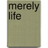 Merely Life