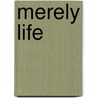 Merely Life by Antoinette Clair