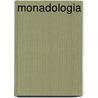 Monadologia by Gottfried Wilhelm Leibnitz