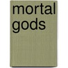 Mortal Gods by Sally A. Kenel