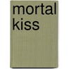 Mortal Kiss door Alice Moss