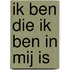 Ik ben die ik ben in mij is