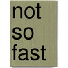 Not So Fast by Ann Kroeker