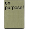 On Purpose! door Alan Mushegan Jr