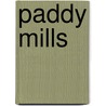 Paddy Mills by Miriam T. Timpledon