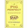 Pig Perfect by Peter Kaminsky