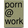 Porn @ Work by Michael P.T. Leahy