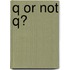 Q or Not Q?