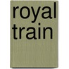 Royal Train by Miriam T. Timpledon