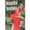 Rugby Rebel by Bill Lothian